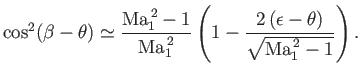$\displaystyle \cos^2(\beta-\theta) \simeq \frac{{\rm Ma}_1^{\,2}-1}{{\rm Ma}_1^{\,2}}\left(1-\frac{2\,(\epsilon-\theta)}{\sqrt{{\rm Ma}_1^{\,2}-1}}\right).$
