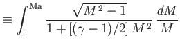 $\displaystyle \equiv \int_1^{{\rm Ma}}\frac{\sqrt{M^{\,2}-1}}{1+[(\gamma-1)/2]\,M^{\,2}}\,\frac{dM}{M}$