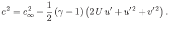 $\displaystyle c^{\,2} = c_\infty^{\,2}-\frac{1}{2}\,(\gamma-1)\left(2\,U\,u'+u'^{\,2}+v'^{\,2}\right).$