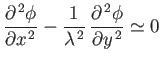 $\displaystyle \frac{\partial^{\,2}\phi}{\partial x^{\,2}} -\frac{1}{\lambda^{\,2}}\,\frac{\partial^{\,2}\phi}{\partial y^{\,2}}\simeq 0$