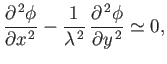 $\displaystyle \frac{\partial^{\,2}\phi}{\partial x^{\,2}}-\frac{1}{\lambda^{\,2}}\,\frac{\partial^{\,2}\phi}{\partial y^{\,2}}\simeq 0,$