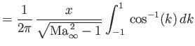 $\displaystyle =\frac{1}{2\pi}\,\frac{x}{\sqrt{{\rm Ma}_\infty^{\,2}-1}}\int_{-1}^1\,\cos^{-1}(k)\,dk$