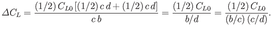 $\displaystyle {\mit\Delta}C_L = \frac{(1/2)\,C_{L0}\,[(1/2)\,c\,d + (1/2)\,c\,d]}{c\,b}=\frac{(1/2)\,C_{L0}}{b/d} = \frac{(1/2)\,C_{L0}}{(b/c)\,(c/d)}.$