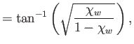 $\displaystyle = \tan^{-1}\left(\sqrt{\frac{\chi_w}{1-\chi_w}}\,\right),$