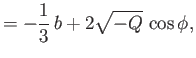 $\displaystyle = -\frac{1}{3}\,b+2\sqrt{-Q}\,\cos\phi,$