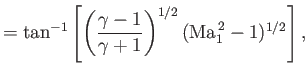 $\displaystyle = \tan^{-1}\left[\left(\frac{\gamma-1}{\gamma+1}\right)^{1/2}({\rm Ma}_1^{\,2}-1)^{1/2}\right],$