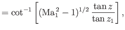 $\displaystyle = \cot^{-1}\left[({\rm Ma}_1^{\,2}-1)^{1/2}\,\frac{\tan z}{\tan z_1}\right],$