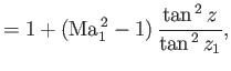 $\displaystyle = 1+ ({\rm Ma}_1^{\,2}-1)\,\frac{\tan^{\,2} z}{\tan^{\,2} z_1},$