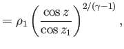 $\displaystyle =\rho_1\left(\frac{\cos z}{\cos z_1}\right)^{2/(\gamma-1)},$