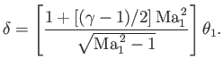 $\displaystyle \delta = \left[\frac{1+[(\gamma-1)/2]\,{\rm Ma}_1^{\,2}}{\sqrt{{\rm Ma}_1^{\,2}-1}}\right]\theta_1.
$