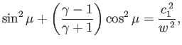$\displaystyle \sin^2\mu +\left(\frac{\gamma-1}{\gamma+1}\right)\cos^2\mu=\frac{c_1^{\,2}}{w^{\,2}},
$