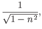 $\displaystyle \frac{1}{\sqrt{1-n^{\,2}}},
$