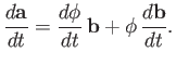 $\displaystyle \frac{d {\bf a}}{dt} = \frac{d\phi}{dt}\, {\bf b} + \phi\, \frac{d {\bf b}}{dt}.$