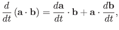 $\displaystyle \frac{d}{dt}\left({\bf a}\cdot{\bf b}\right) = \frac{d{\bf a}}{dt}\cdot {\bf b} +{\bf a}\cdot\frac{d{\bf b}}{dt},$