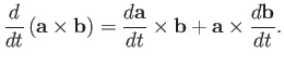 $\displaystyle \frac{d}{dt}\left({\bf a}\times{\bf b}\right) = \frac{d{\bf a}}{dt}\times{\bf b} + {\bf a}\times \frac{d{\bf b}}{dt}.$