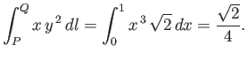 $\displaystyle \int_P^Q x\,y^{\,2}\,dl = \int_0^1 x^{\,3}\,\sqrt{2} \,dx = \frac{\sqrt{2}}{4}.$