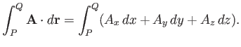 $\displaystyle \int_P^Q {\bf A}\cdot d{\bf r} = \int_P^Q (A_x\,dx+A_y\,dy + A_z\,dz).$