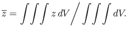 $\displaystyle \overline{z} = \left. \int\!\int\!\int z\,dV\right/ \int\!\int\!\int dV.$
