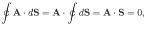 $\displaystyle \oint {\bf A}\cdot d{\bf S} = {\bf A}\cdot \oint d{\bf S} = {\bf A} \cdot {\bf S}=0,$