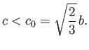 $\displaystyle c < c_0 = \sqrt{\frac{2}{3}}\,b.$