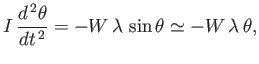 $\displaystyle I\,\frac{d^{\,2}\theta}{dt^{\,2}} = - W\,\lambda\,\sin\theta\simeq - W\,\lambda\,\theta,$