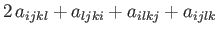 $\displaystyle 2\,a_{ijkl}+a_{ljki} +a_{ilkj}+a_{ijlk}$