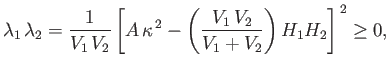 $\displaystyle \lambda_1\,\lambda_2 = \frac{1}{V_1\,V_2}\left[A\,\kappa^{\,2}- \left(\frac{V_1\,V_2}{V_1+V_2}\right) H_1H_2\right]^{\,2}\geq 0,$