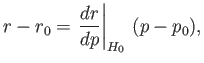 $\displaystyle r-r_0=\left. \frac{dr}{dp}\right\vert _{H_0}\,(p-p_0),$