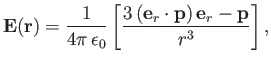 $\displaystyle {\bf E}({\bf r})= \frac{1}{4\pi\,\epsilon_0} \left[\frac{3\,({\bf e}_r\cdot {\bf p})\,{\bf e}_r-{\bf p}}{r^3}\right],
$