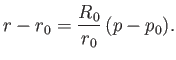 $\displaystyle r -r_0 = \frac{R_0}{r_0}\,(p-p_0).$