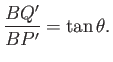 $\displaystyle \frac{BQ'}{BP'} = \tan\theta.$