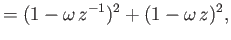 $\displaystyle =(1-\omega\,z^{-1})^2 + (1-\omega\,z)^2,$