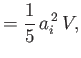 $\displaystyle = \frac{1}{5}\,a_i^{\,2}\,V,$