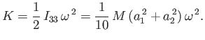 $\displaystyle K =\frac{1}{2}\,I_{33}\,\omega^{\,2}= \frac{1}{10}\,M\,(a_1^{\,2}+a_2^{\,2})\,\omega^{\,2}.$