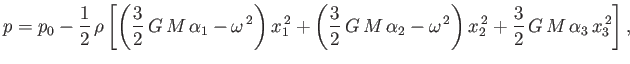 $\displaystyle p = p_0 - \frac{1}{2}\,\rho\left[\left(\frac{3}{2}\,G\,M\,\alpha_...
..._2-\omega^{\,2}\right)x_2^{\,2}+ \frac{3}{2}\,G\,M\,\alpha_3\,x_3^{\,2}\right],$