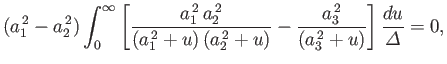 $\displaystyle (a_1^{\,2}-a_2^{\,2})\int_0^\infty\left[\frac{a_1^{\,2}\,a_2^{\,2...
...a_2^{\,2}+u)}- \frac{a_3^{\,2}}{(a_3^{\,2}+u)}\right]\frac{du}{\mit\Delta} = 0,$