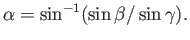 $\displaystyle \alpha = \sin^{-1}(\sin\beta/\sin\gamma).$