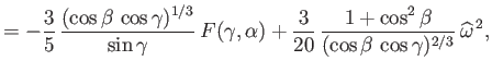 $\displaystyle =-\frac{3}{5}\,\frac{(\cos\beta\,\cos\gamma)^{1/3}}{\sin\gamma}\,...
...}\,\frac{1+\cos^2\beta}{(\cos\beta\,\cos\gamma)^{2/3}}\,\widehat{\omega}^{\,2},$
