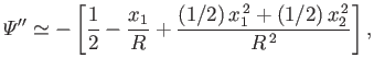 $\displaystyle {\mit\Psi}'' \simeq -\left[\frac{1}{2}-\frac{x_1}{R}+\frac{(1/2)\,x_1^{\,2}+(1/2)\,x_2^{\,2}}{R^{\,2}}\right],$