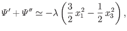 $\displaystyle {\mit\Psi}'+{\mit\Psi}'' \simeq -\lambda \left(\frac{3}{2}\,x_1^{\,2}-\frac{1}{2}\,x_3^{\,2}\right),$