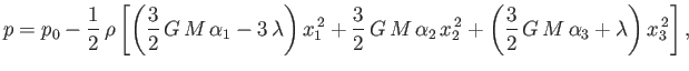 $\displaystyle p = p_0 -\frac{1}{2}\,\rho\left[\left(\frac{3}{2}\,G\,M\,\alpha_1...
..._2\,x_2^{\,2}+\left(\frac{3}{2}\,G\,M\,\alpha_3+\lambda\right)x_3^{\,2}\right],$