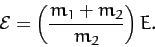 \begin{displaymath}
{\cal E} = \left(\frac{m_1+m_2}{m_2}\right)E.
\end{displaymath}