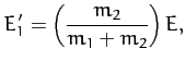$\displaystyle E_1'= \left(\frac{m_2}{m_1+m_2}\right) E,$