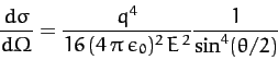 \begin{displaymath}
\frac{d\sigma}{d{\mit\Omega}} = \frac{q^4}{16\,(4\,\pi\,\epsilon_0)^2\,E^{\,2}}\frac{1}{\sin^4(\theta/2)}
\end{displaymath}