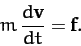 \begin{displaymath}
m\,\frac{d{\bf v}}{dt} = {\bf f}.
\end{displaymath}