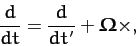 \begin{displaymath}
\frac{d}{dt} =\frac{d}{dt'}+ \mbox{\boldmath$\Omega$}\times,
\end{displaymath}