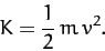 \begin{displaymath}
K = \frac{1}{2}\,m\,v^2.
\end{displaymath}