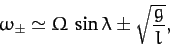 \begin{displaymath}
\omega_{\pm} \simeq {\mit\Omega}\,\sin\lambda \pm \sqrt{\frac{g}{l}},
\end{displaymath}