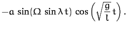 $\displaystyle -a\,\sin({\mit\Omega}\,\sin\lambda\,t)\,\cos\left(\sqrt{\frac{g}{l}}\,t\right).$