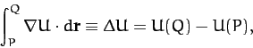 \begin{displaymath}
\int_P^Q \nabla U\cdot d{\bf r} \equiv {\mit\Delta} U = U(Q) - U(P),
\end{displaymath}